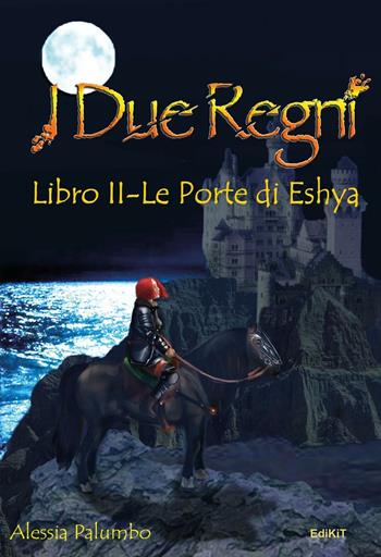 I due Regni. Le Porte di Eshya. Vol. 2 - Alessia Palumbo - Libro Edikit 2017 | Libraccio.it