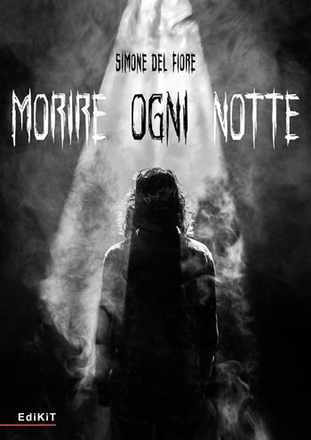Morire ogni notte - Simone Del Fiore - Libro Edikit 2020 | Libraccio.it