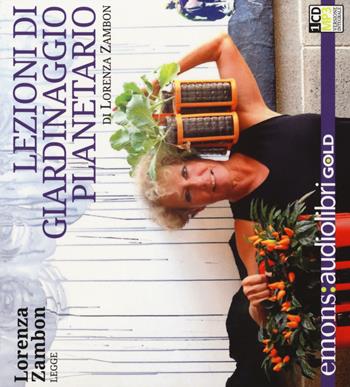 Lezioni di giardinaggio planetario letto da Lorenza Zambon. Audiolibro. CD Audio formato MP3 - Lorenza Zambon - Libro Emons Edizioni 2015, Gold | Libraccio.it