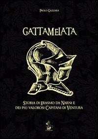 Gattamelata. Storia di Erasmo da Narni e dei più valorosi capitani di Ventura - Paolo Gazzara - Libro Il Formichiere 2013 | Libraccio.it