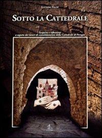 Sotto la cattedrale. Scoperte e riflessioni a seguito dei lavori di consolidamento della cattedrale di Perugia - Luciano Vagni - Libro Il Formichiere 2009 | Libraccio.it