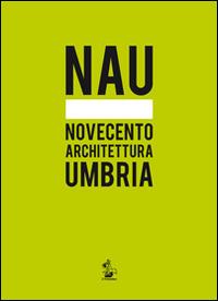 NAU. Novecento architettura Umbria  - Libro Il Formichiere 2014, Storia e territorio | Libraccio.it