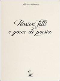 Pensieri folli e gocce di poesia - Mario Marasca - Libro Il Formichiere 2014, Collezione di poesia | Libraccio.it