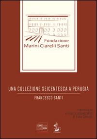 Una collezione seicentesca a Perugia - Francesco Santi - Libro Il Formichiere 2014, Storia e territorio | Libraccio.it
