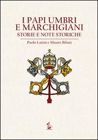 I papi umbri e marchigiani. Storie e note storiche - Paolo Latini, Mauro Bifani - Libro Il Formichiere 2014, Ritorni. Anastatiche e facsimili | Libraccio.it