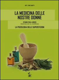 La medicina delle nostre donne. Studio folk-lorico. La psicologia delle superstizioni - Zeno Zanetti - Libro Il Formichiere 2014, Ritorni. Anastatiche e facsimili | Libraccio.it