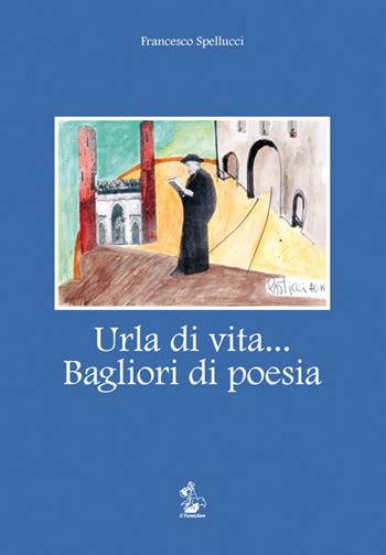 Urla di vita... Bagliori di poesia. Tutte le opere composte dal 1922 al 1989 - Francesco Spellucci - Libro Il Formichiere 2015, Collezione di poesia | Libraccio.it