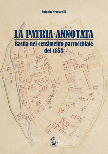 La patria annotata. Bastia nel censimento parrocchiale del 1853 - Antonio Mencarelli - Libro Il Formichiere 2015, Storia e territorio | Libraccio.it