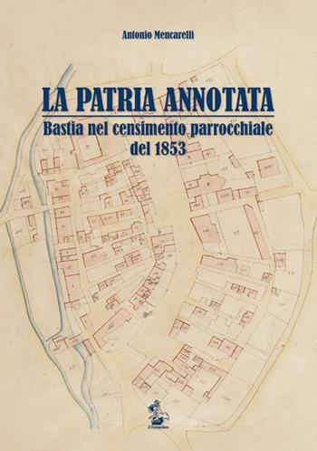 La patria annotata. Bastia nel censimento parrocchiale del 1853 - Antonio Mencarelli - Libro Il Formichiere 2015, Storia e territorio | Libraccio.it