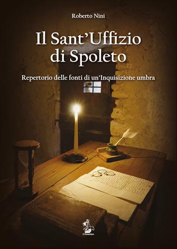 Il Sant'Uffizio di Spoleto. Repertorio delle fonti di un'inquisizione umbra - Roberto Nini - Libro Il Formichiere 2015, Storia e territorio | Libraccio.it