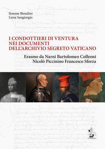 I condottieri di ventura nei documenti dell'Archivio Segreto Vaticano. Erasmo da Narni, Bartolomeo Colleoni, Nicolò Piccinino, Francesco Sforza - Simone Biondini, Luisa Sangiorgio - Libro Il Formichiere 2017, Biblioteca umbro-sabina | Libraccio.it