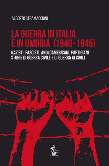 La guerra in Italia e in Umbria (1940-1945). Nazisti, fascisti, angloamericani, partigiani. Storie di guerra civile e di guerra ai civili - Alberto Stramaccioni - Libro Il Formichiere 2015, Storia e territorio | Libraccio.it