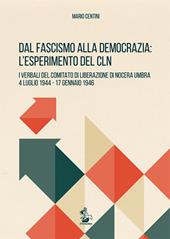 Dal fascismo alla democrazia. L'esperimento del CLN. I verbali del Comitato di Liberazione di Nocera Umbra, 4 luglio 1944-17 gennaio 1946