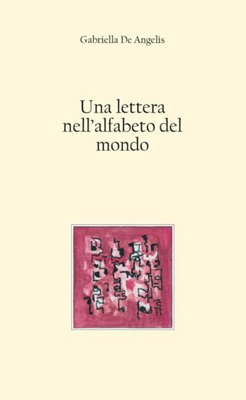 Una lettera nell'alfabeto del mondo - Gabriella De Angelis - Libro Il Formichiere 2016, Collezione di poesia | Libraccio.it