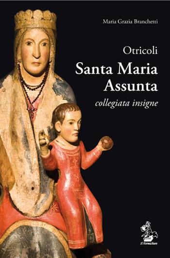 Otricoli. Santa Maria Assunta. Collegiata insigne - Maria Grazia Branchetti - Libro Il Formichiere 2017, Biblioteca umbro-sabina | Libraccio.it