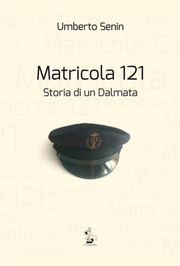 Matricola 121. Storia di un dalmata - Umberto Senin - Libro Il Formichiere 2016, Testimonianze & memorie | Libraccio.it