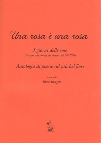 Una rosa è una rosa. I giorni delle rose. Premio nazionale di poesia 2014-2016. Antologia di poesie sul più bel fiore  - Libro Il Formichiere 2016, Collezione di poesia | Libraccio.it