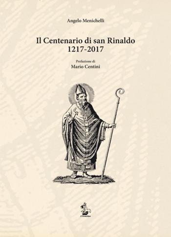 Il centenario di san Rinaldo 1217-2017 - Angelo Menichelli - Libro Il Formichiere 2016 | Libraccio.it