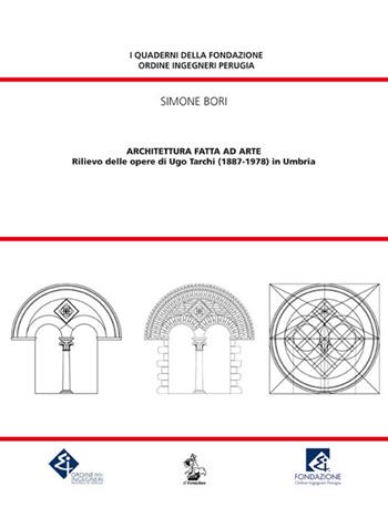 Architettura fatta ad arte. Rilievo delle opere di Ugo Tarchi (1887-1978) in Umbria - Simone Bori - Libro Il Formichiere 2017, I quaderni della Fondazione Ordine Ingegneri Perugia | Libraccio.it