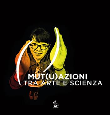 Mut(u)azioni tra arte e scienza  - Libro Il Formichiere 2016, Arte e territorio | Libraccio.it