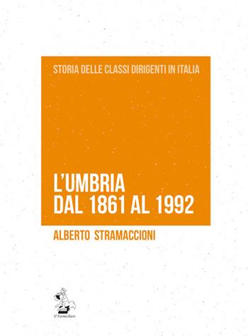 L' Umbria dal 1861 al 1992 - Alberto Stramaccioni - Libro Il Formichiere 2017, Storia delle classi dirigenti in Italia | Libraccio.it