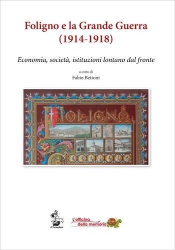 Foligno e la Grande Guerra (1914-1918). Economia, società, istituzioni lontane dal fronte  - Libro Il Formichiere 2017, Quaderni de l'officina della memoria | Libraccio.it