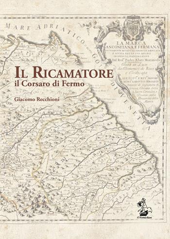 Il ricamatore. Il Corsaro di Fermo - Giacomo Recchioni - Libro Il Formichiere 2017, Storia e territorio | Libraccio.it