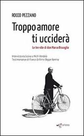 Troppo amore ti ucciderà. Le tre vite di don Marco Bisceglia