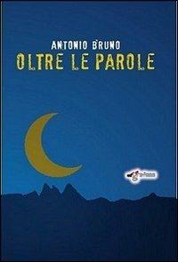 Oltre le parole - Antonio Bruno - Libro Edigrafema 2013, L'alcova | Libraccio.it