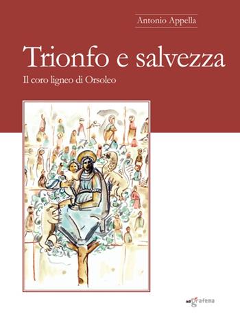 Trionfo e salvezza. Il coro ligneo di Orsoleo - Antonio Appella - Libro Edigrafema 2016, InLocis | Libraccio.it
