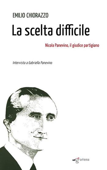 La scelta difficile. Nicola Panevino, il giudice partigiano - Emilio Chiorazzo - Libro Edigrafema 2021, Dietrofont | Libraccio.it