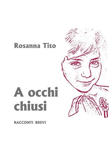 A occhi chiusi - Rosanna Tito - Libro Edigrafema 2021, Fuori collana | Libraccio.it