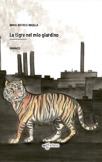 La tigre nel mio giardino - Maria Beatrice Masella - Libro Edigrafema 2021, Lucincittà | Libraccio.it
