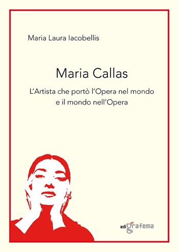 Maria Callas. L'artista che portò l'Opera nel mondo e il mondo nell'Opera - Maria Laura Iacobellis - Libro Edigrafema 2021 | Libraccio.it