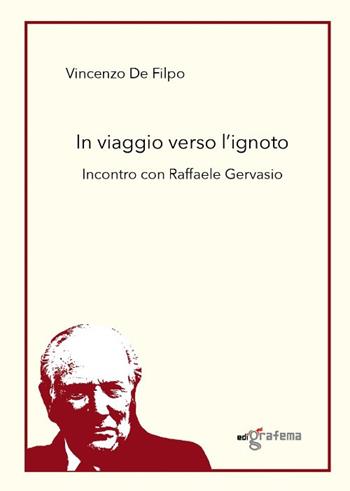 In viaggio verso l'ignoto. Incontro con Raffaele Gervasio - Vincenzo De Filpo - Libro Edigrafema 2022 | Libraccio.it