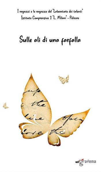 Sulle ali di una farfalla - I ragazzi e le ragazze del Laboratorio dei talenti Istituto Comprensivo 1 L. Milani - Policoro - Libro Edigrafema 2022, Fuori collana | Libraccio.it