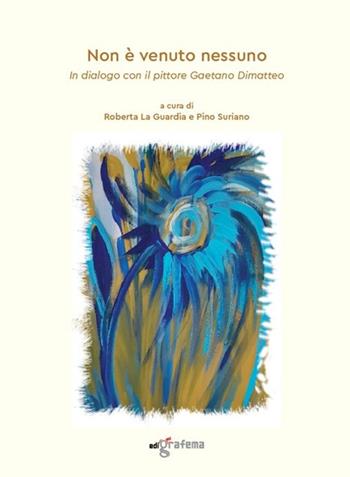 Non è venuto nessuno. In dialogo con il pittore Gaetano Dimatteo  - Libro Edigrafema 2023, Fuori collana | Libraccio.it