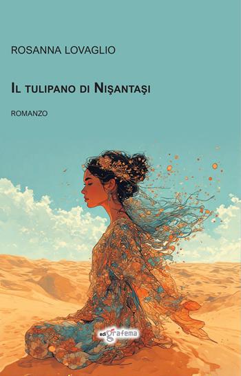 Il tulipano di Nisantasi - Rosanna Lovaglio - Libro Edigrafema 2025, Fuori collana | Libraccio.it