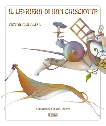 Il levriero di Don Chisciotte - Victor Carvajal - Libro M-House Editrice 2021 | Libraccio.it