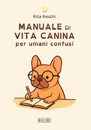 Manuale di vita canina per umani confusi - Rita Recchi - Libro M-House Editrice 2026 | Libraccio.it