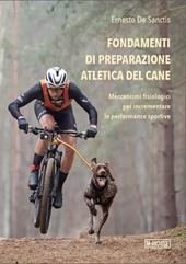 Fondamenti di preparazione atletica del cane. Meccanismi fisiologici per incrementare le performance sportive. Ediz. illustrata