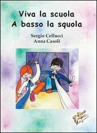 Viva la scuola. A basso la squola - Sergio Cellucci, Anna Casoli - Libro Apollo Edizioni 2013, I girasoli | Libraccio.it