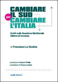 Cambiare il Sud per cambiare l'Italia. Scritti sulla questione meridionale italiana ed europea - Francesco Lo Giudice - Libro Apollo Edizioni 2014, L'urlo nel silenzio | Libraccio.it