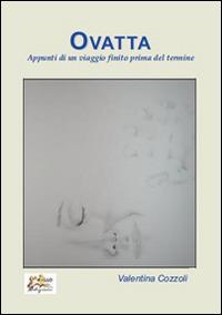 Ovatta. Appunti di un viaggio finito prima del termine - Valentina Cozzoli - Libro Apollo Edizioni 2014, Happy Writers | Libraccio.it