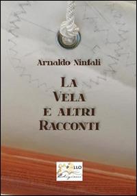 La vela e altri racconti - Arnaldo Ninfali - Libro Apollo Edizioni 2014, Happy Writers | Libraccio.it