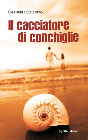 Il cacciatore di conchiglie - Emanuele Siliberto - Libro Apollo Edizioni 2017, Pietre di luna | Libraccio.it