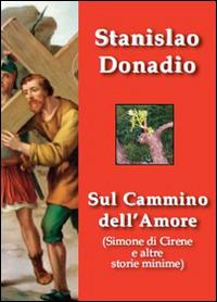 Sul cammino dell'amore. Simone di Cirene e altre storie minime - Stanislao Donadio - Libro Apollo Edizioni 2015, Chatila | Libraccio.it
