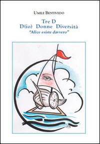Tre D. D(io) donne diversità «Alice esiste davvero» - Umile Bentivedo - Libro Apollo Edizioni 2015, Chatila | Libraccio.it