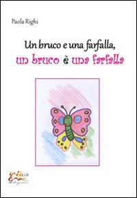 Un bruco e una farfalla. Un bruco è una farfalla - Paola Righi - Libro Apollo Edizioni 2016, I girasoli | Libraccio.it