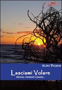 Lasciami volare. Silenzi, tramonti e poesia... - Aldo Palmas - Libro Apollo Edizioni 2016, Chatila | Libraccio.it